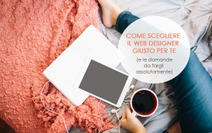 Come scegliere il Web designer giusto per te (e le domande da fargli assolutamente)